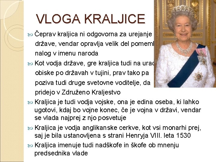 VLOGA KRALJICE Čeprav kraljica ni odgovorna za urejanje države, vendar opravlja velik del pomembnih