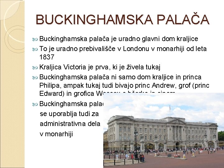 BUCKINGHAMSKA PALAČA Buckinghamska palača je uradno glavni dom kraljice To je uradno prebivališče v