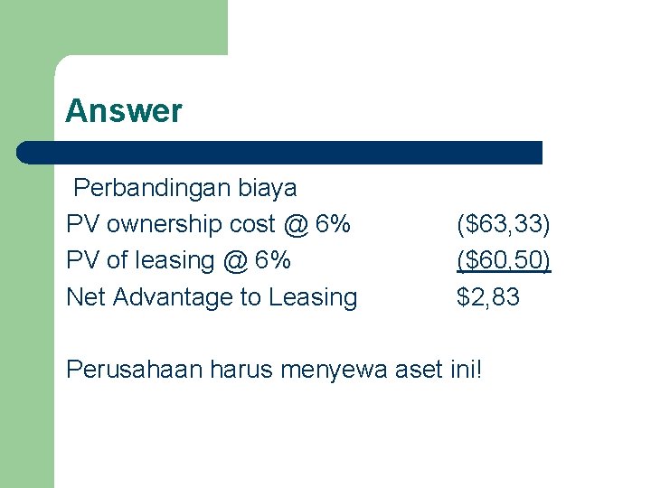 Answer Perbandingan biaya PV ownership cost @ 6% PV of leasing @ 6% Net