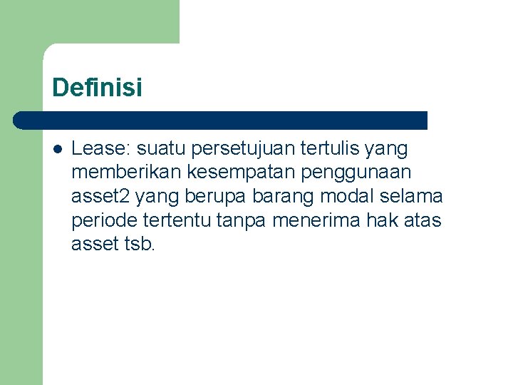 Definisi l Lease: suatu persetujuan tertulis yang memberikan kesempatan penggunaan asset 2 yang berupa