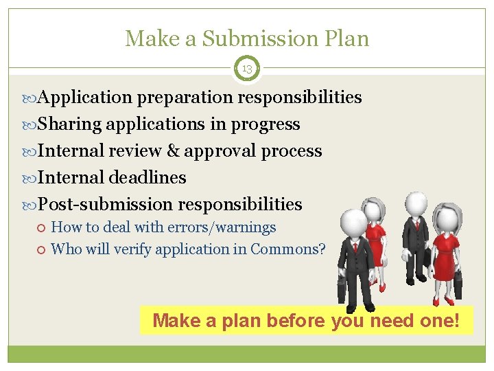 Make a Submission Plan 13 Application preparation responsibilities Sharing applications in progress Internal review