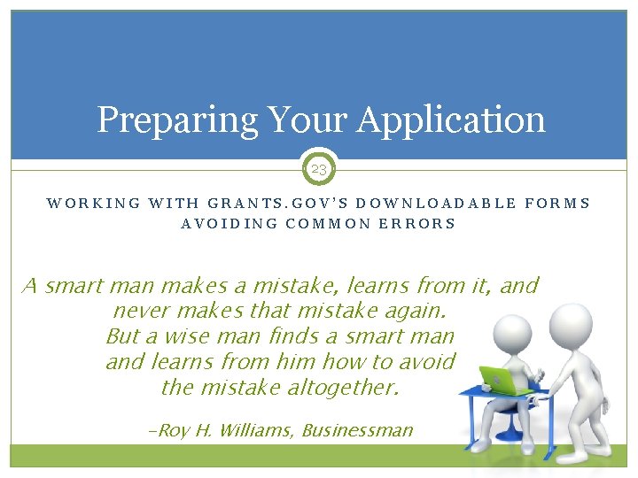 Preparing Your Application 23 WORKING WITH GRANTS. GOV’S DOWNLOADABLE FORMS AVOIDING COMMON ERRORS A