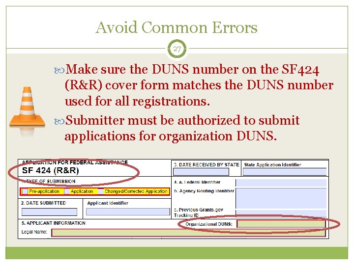 Avoid Common Errors 27 Make sure the DUNS number on the SF 424 (R&R)