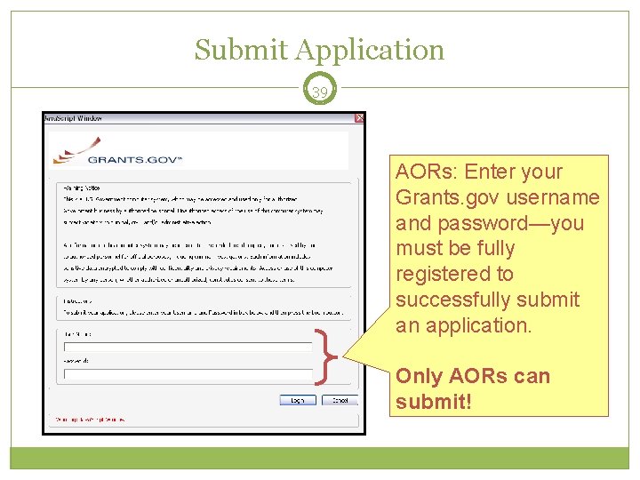 Submit Application 39 AORs: Enter your Grants. gov username and password—you must be fully