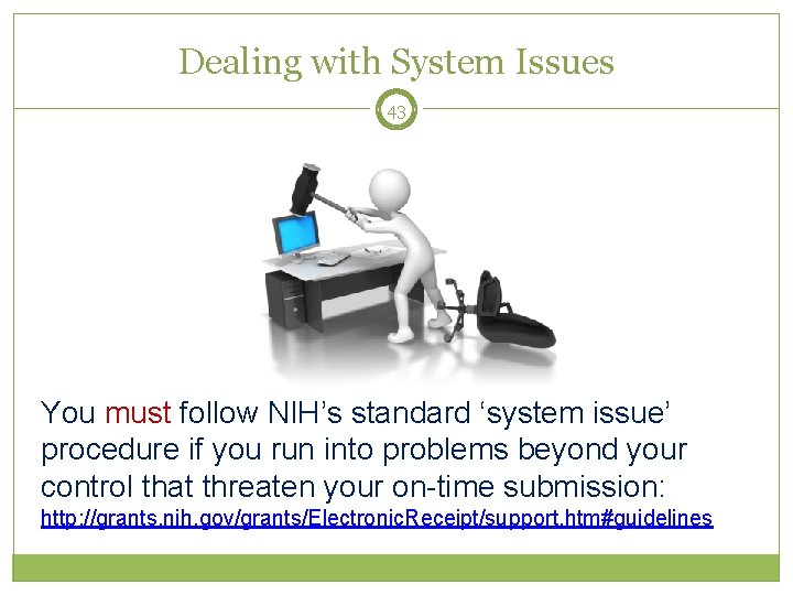 Dealing with System Issues 43 You must follow NIH’s standard ‘system issue’ procedure if