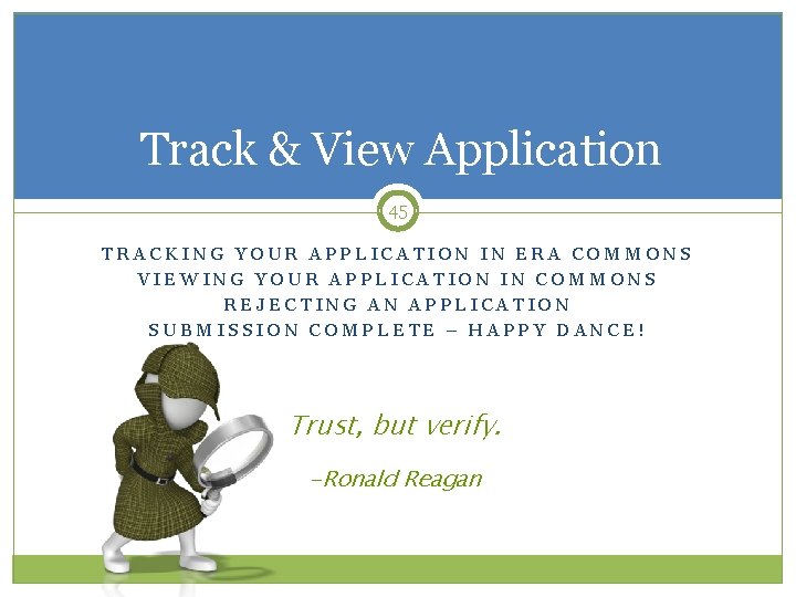 Track & View Application 45 TRACKING YOUR APPLICATION IN ERA COMMONS VIEWING YOUR APPLICATION