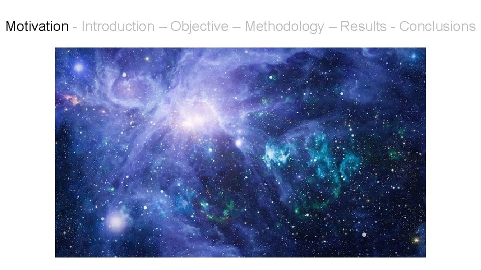 Motivation - Introduction – Objective – Methodology – Results - Conclusions 