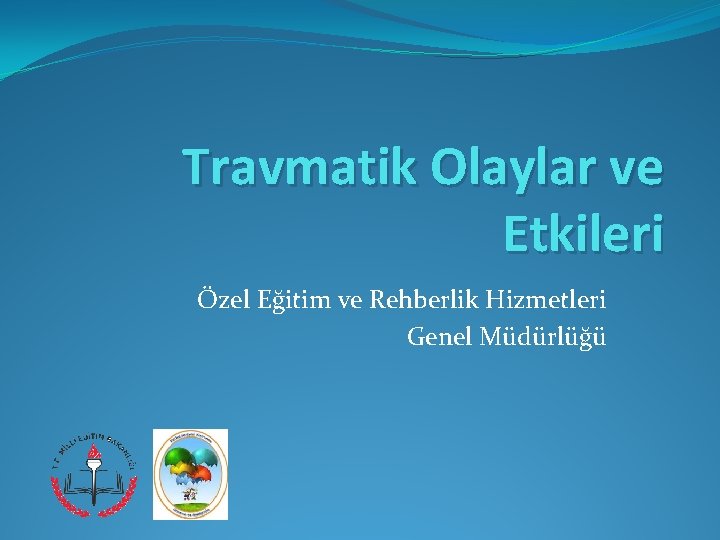 Travmatik Olaylar ve Etkileri Özel Eğitim ve Rehberlik Hizmetleri Genel Müdürlüğü 