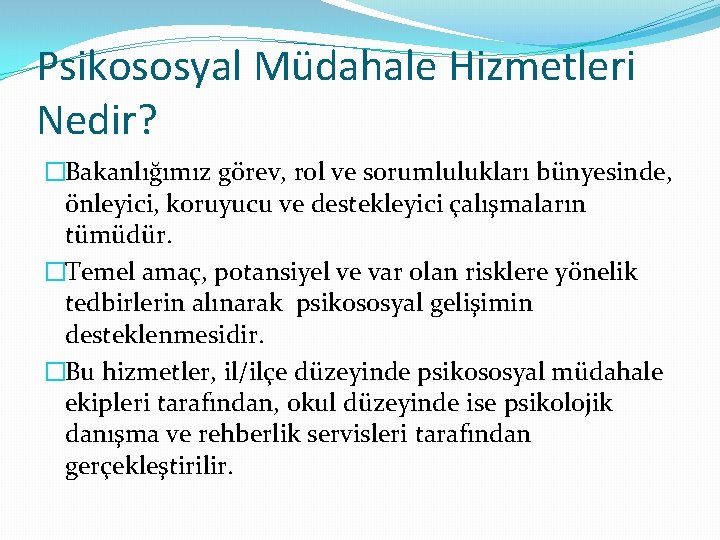 Psikososyal Müdahale Hizmetleri Nedir? �Bakanlığımız görev, rol ve sorumlulukları bünyesinde, önleyici, koruyucu ve destekleyici