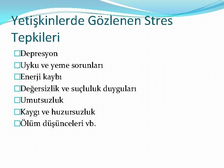 Yetişkinlerde Gözlenen Stres Tepkileri �Depresyon �Uyku ve yeme sorunları �Enerji kaybı �Değersizlik ve suçluluk