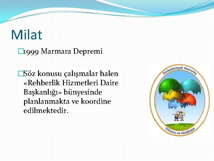 Milat � 1999 Marmara Depremi �Söz konusu çalışmalar halen «Rehberlik Hizmetleri Daire Başkanlığı» bünyesinde