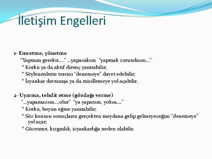 İletişim Engelleri 1 - Emretme, yönetme “Yapman gerekir…. ” …yapacaksın “yapmak zorundasın…” * Korku