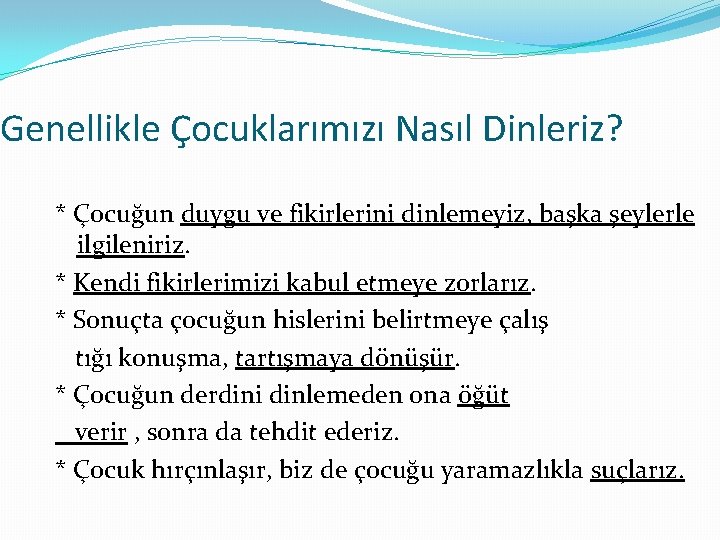 Genellikle Çocuklarımızı Nasıl Dinleriz? * Çocuğun duygu ve fikirlerini dinlemeyiz, başka şeylerle ilgileniriz. *