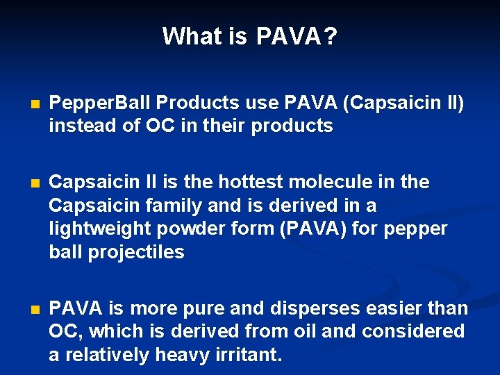 What is PAVA? n Pepper. Ball Products use PAVA (Capsaicin II) instead of OC