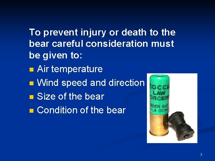 To prevent injury or death to the bear careful consideration must be given to: