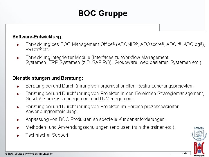 BOC Gruppe Software-Entwicklung: ► ► Entwicklung des BOC-Management Office® (ADONIS®, ADOscore®, ADOit®, ADOlog®), PROfit®