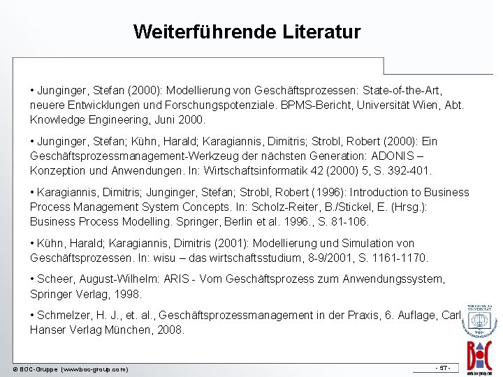 Weiterführende Literatur • Junginger, Stefan (2000): Modellierung von Geschäftsprozessen: State-of-the-Art, neuere Entwicklungen und Forschungspotenziale.