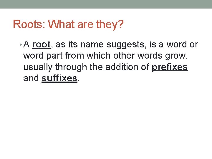 Roots: What are they? • A root, as its name suggests, is a word