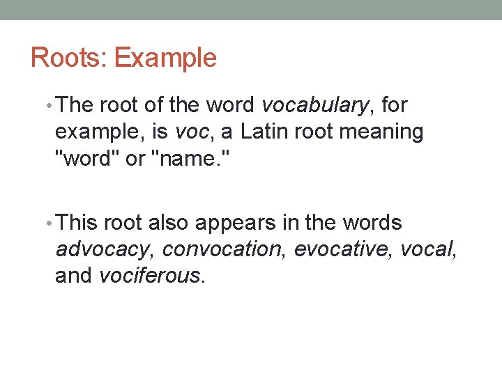 Roots: Example • The root of the word vocabulary, for example, is voc, a