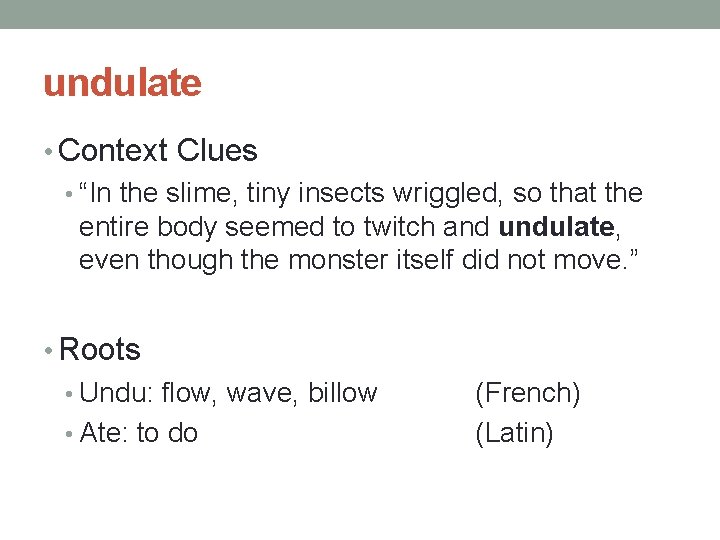 undulate • Context Clues • “In the slime, tiny insects wriggled, so that the