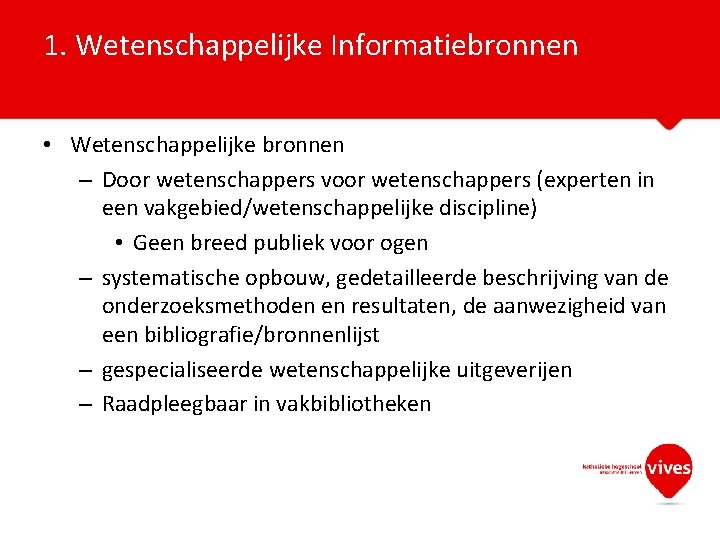 1. Wetenschappelijke Informatiebronnen • Wetenschappelijke bronnen – Door wetenschappers voor wetenschappers (experten in een