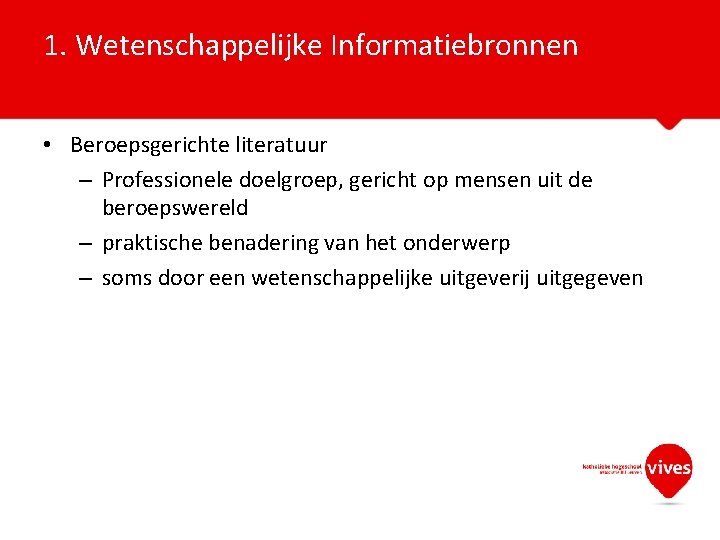 1. Wetenschappelijke Informatiebronnen • Beroepsgerichte literatuur – Professionele doelgroep, gericht op mensen uit de