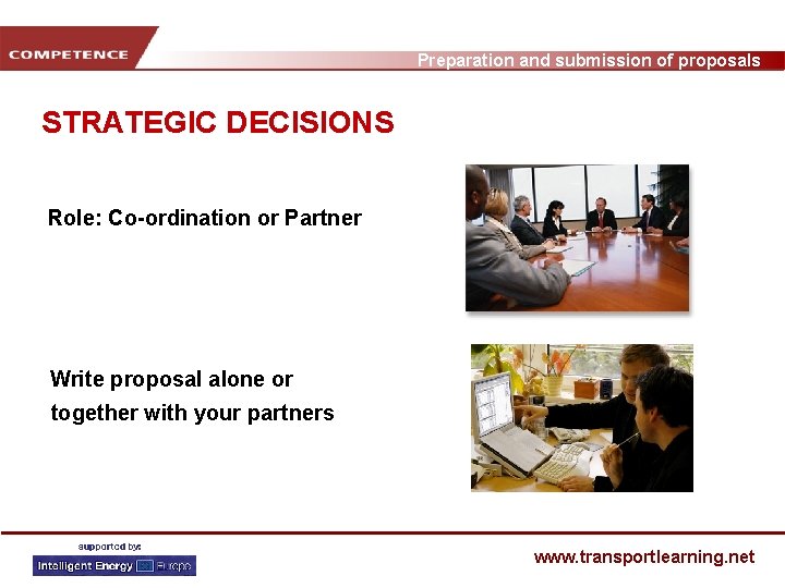 Preparation and submission of proposals STRATEGIC DECISIONS Role: Co-ordination or Partner Write proposal alone