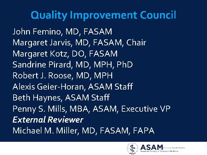 Quality Improvement Council John Femino, MD, FASAM Margaret Jarvis, MD, FASAM, Chair Margaret Kotz,