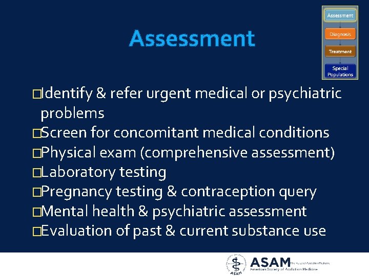 Assessment �Identify & refer urgent medical or psychiatric problems �Screen for concomitant medical conditions