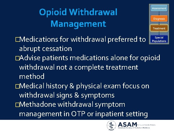 Opioid Withdrawal Management �Medications for withdrawal preferred to abrupt cessation �Advise patients medications alone