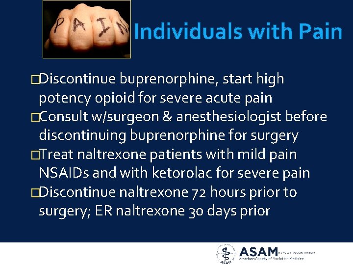 Individuals with Pain �Discontinue buprenorphine, start high potency opioid for severe acute pain �Consult
