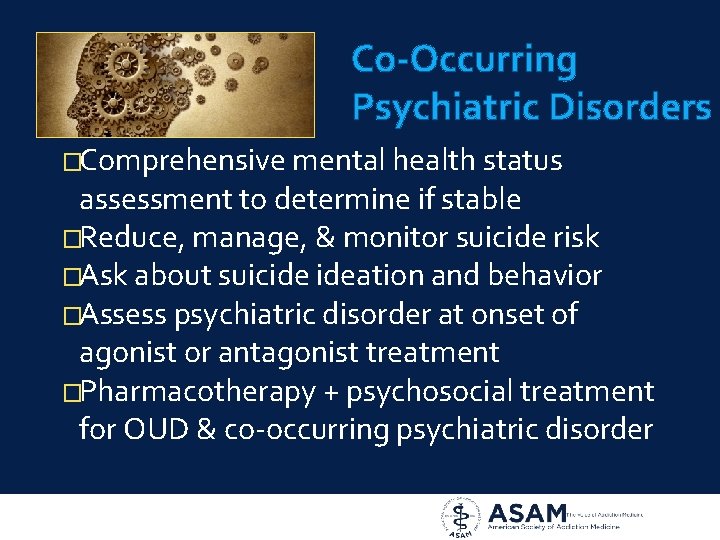 Co-Occurring Psychiatric Disorders �Comprehensive mental health status assessment to determine if stable �Reduce, manage,