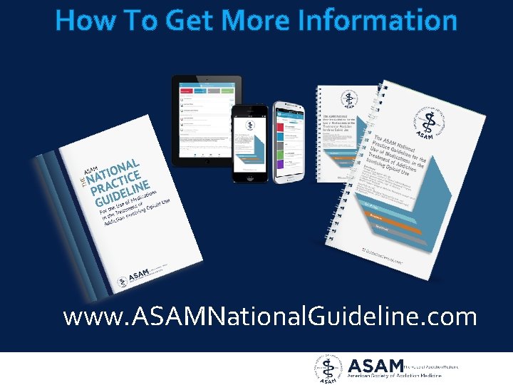 How To Get More Information www. ASAMNational. Guideline. com 