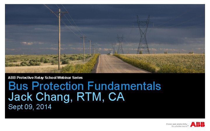 ABB Protective Relay School Webinar Series Bus Protection Fundamentals Jack Chang, RTM, CA Sept