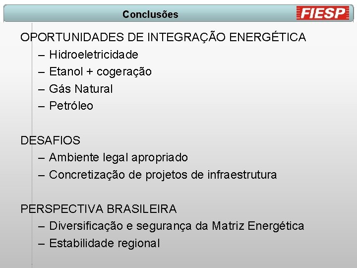 Conclusões OPORTUNIDADES DE INTEGRAÇÃO ENERGÉTICA – Hidroeletricidade – Etanol + cogeração – Gás Natural