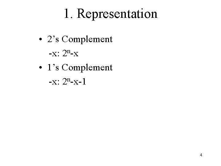 1. Representation • 2’s Complement -x: 2 n-x • 1’s Complement -x: 2 n-x-1