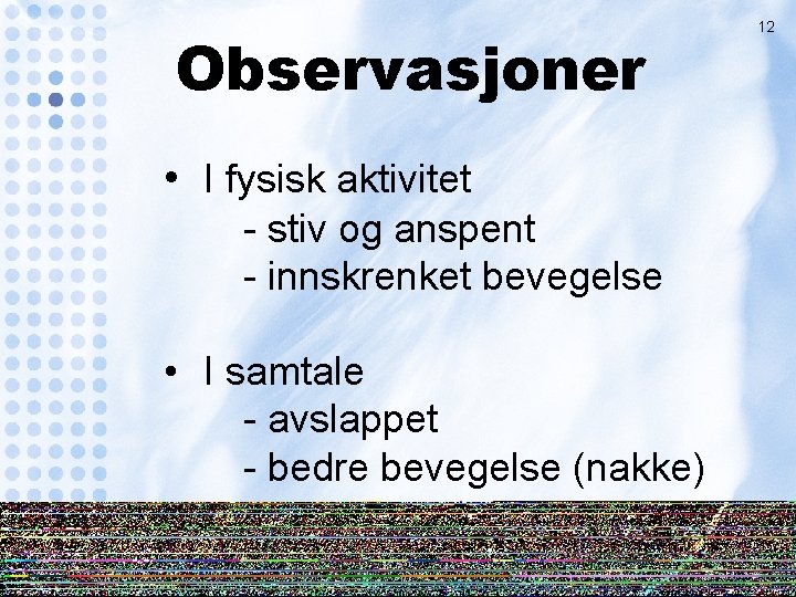 Observasjoner • I fysisk aktivitet - stiv og anspent - innskrenket bevegelse • I