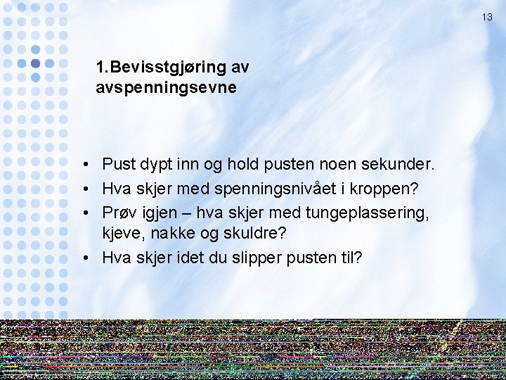 13 1. Bevisstgjøring av avspenningsevne • Pust dypt inn og hold pusten noen sekunder.