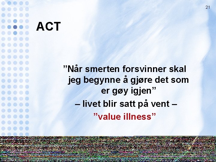 21 ACT ”Når smerten forsvinner skal jeg begynne å gjøre det som er gøy