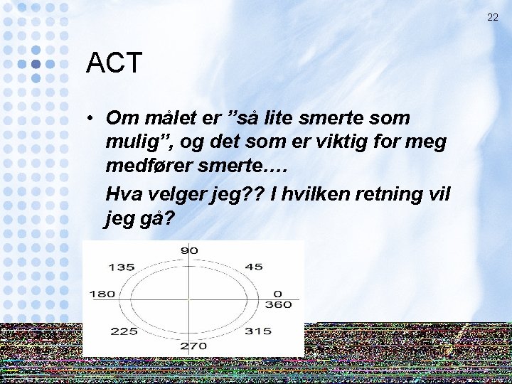 22 ACT • Om målet er ”så lite smerte som mulig”, og det som