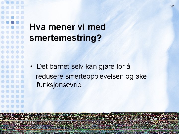 25 Hva mener vi med smertemestring? • Det barnet selv kan gjøre for å