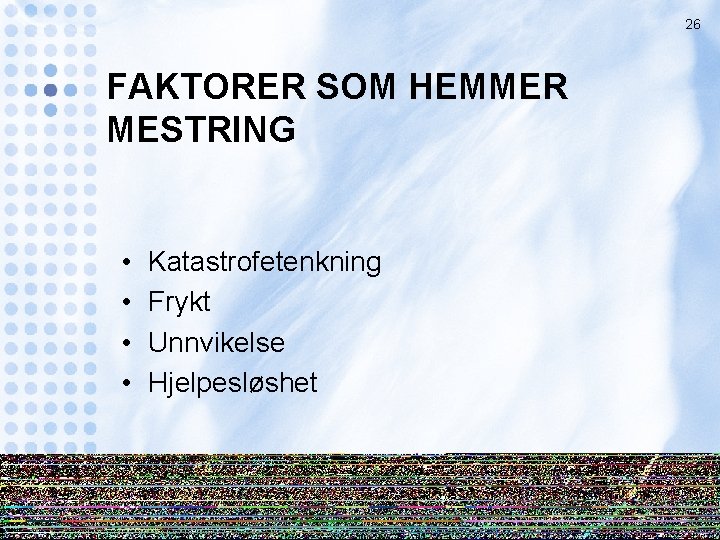 26 FAKTORER SOM HEMMER MESTRING • • Katastrofetenkning Frykt Unnvikelse Hjelpesløshet 