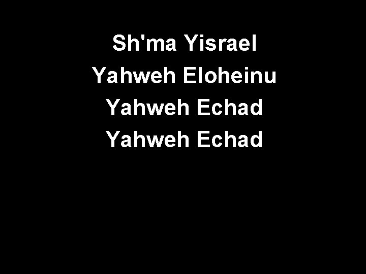 Sh'ma Yisrael Yahweh Eloheinu Yahweh Echad 