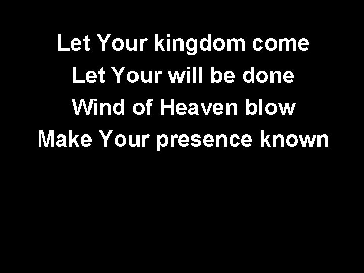Let Your kingdom come Let Your will be done Wind of Heaven blow Make