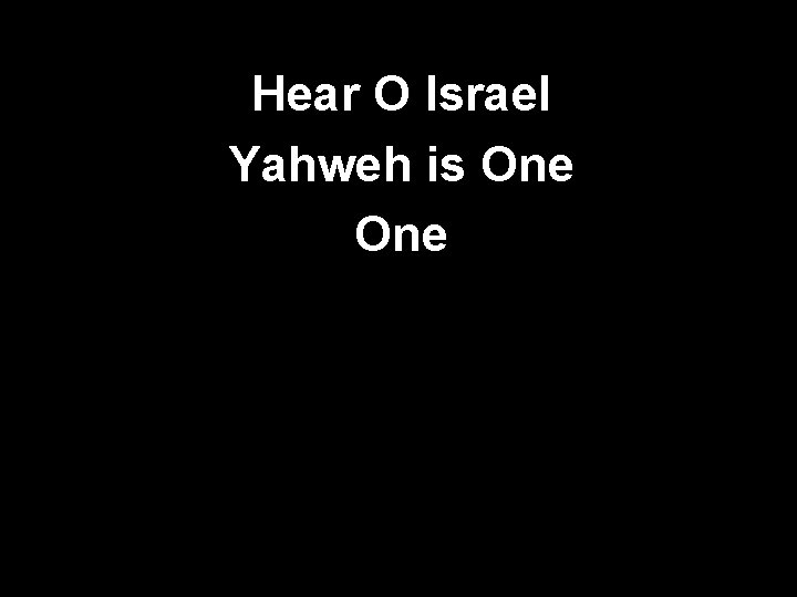 Hear O Israel Yahweh is One 