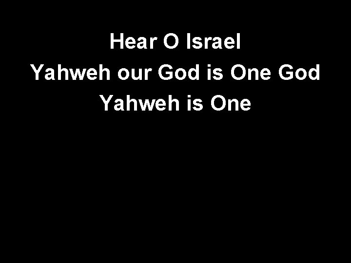 Hear O Israel Yahweh our God is One God Yahweh is One 