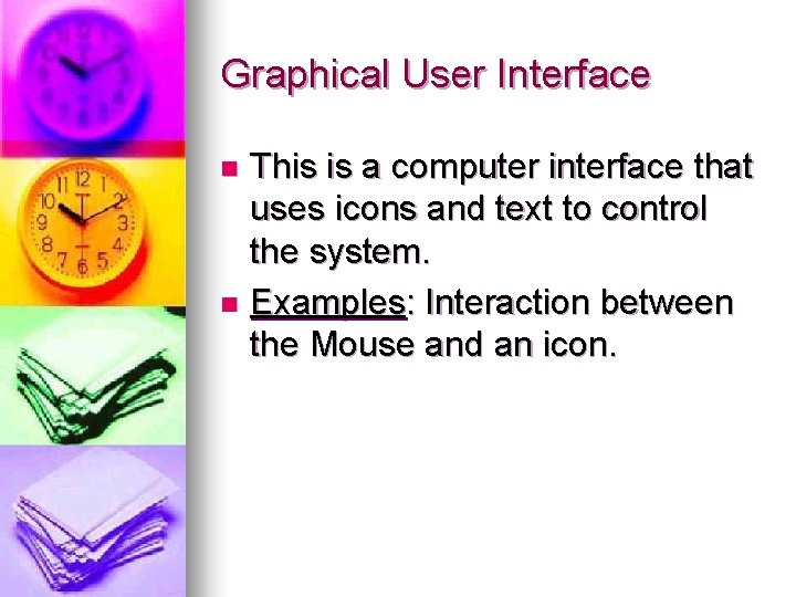 Graphical User Interface This is a computer interface that uses icons and text to