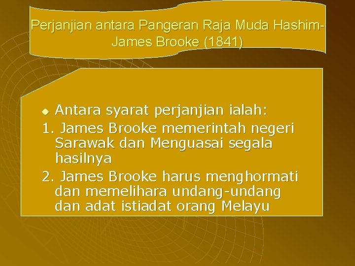 Perjanjian antara Pangeran Raja Muda Hashim. James Brooke (1841) Antara syarat perjanjian ialah: 1.