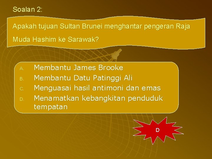 Soalan 2: Apakah tujuan Sultan Brunei menghantar pengeran Raja Muda Hashim ke Sarawak? A.