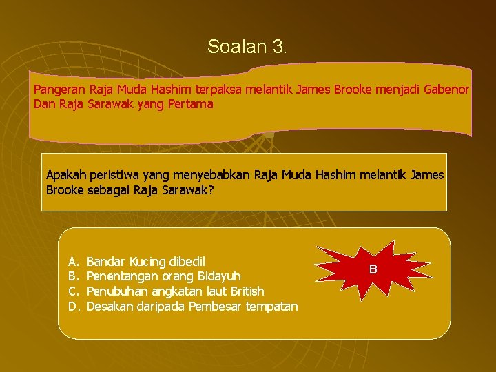 Soalan 3. Pangeran Raja Muda Hashim terpaksa melantik James Brooke menjadi Gabenor Dan Raja